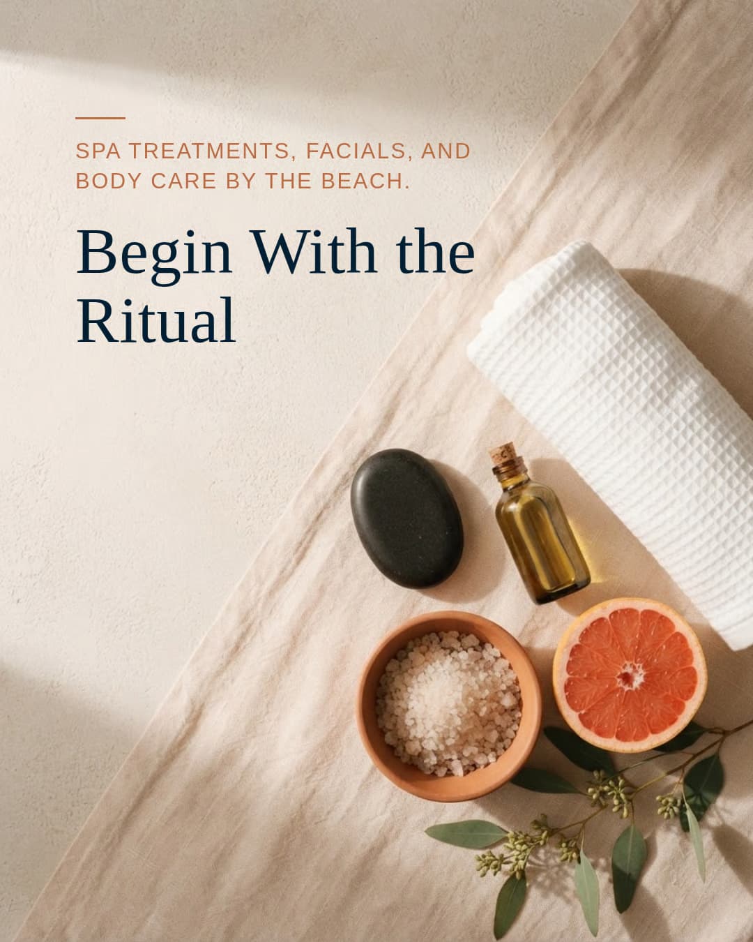 "Begin With the Ritual." Spa treatments, facials, and body care by the beach.